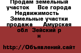 Продам земельный участок  - Все города Недвижимость » Земельные участки продажа   . Амурская обл.,Зейский р-н